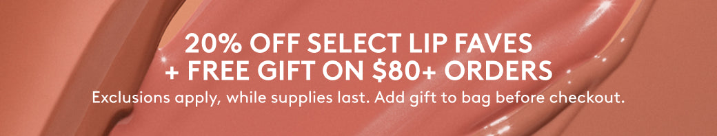 20% off Select Lip Faves + Free Gift on $80+ Orders | Exclusions apply, while supplies last. Add gift to bag before checkout.